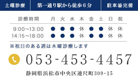 土曜診療 「遠州病院」駅より徒歩2分 駐車場完備　診療時間：9:00～13:00、14:15～18:00 ※祝日のある週は木曜診療します　TEL:053-453-4457　静岡県浜松市中区中央1丁目15−5 浜松メディカルパークビル5階